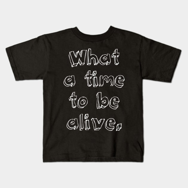 What a time to be alive Kids T-Shirt by Digital GraphX